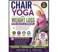 Chair Yoga for Weight Loss for Adults & Seniors: A Step-by-Step, Low-Impact Guide with a 30-Day Plan to Burn Fat, Improve Balance, Reduce Stress, and Stay Active at Any Age