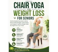 CHAIR YOGA FOR WEIGHT LOSS FOR SENIORS: Gentle Seated Exercises to Move More, Build Strength, Lower Stress, and Support Healthy Weight After 60, Right from Your Chair