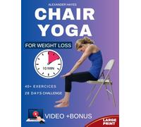 Chair Yoga For Weight Loss: Gentle Seated Yoga Exercises for Fat Burning, Stress Relief, Better Posture, and Full-Body Toning - 40+ Illustrated Poses ... for Beginners and Seniors to Get Fit at Home