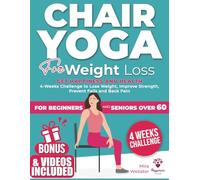 Chair Yoga for Weight Loss: Get Happiness and Health. 4-Week Challenge to Lose Weight, Improve Strength, Prevent Falls and Back Pain | Illustrated Low-Impact Exercises for Seniors and Beginners