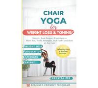 CHAIR YOGA FOR WEIGHT LOSS & TONING: Simple, Low-Impact Exercises to Burn Fat, Build Strength, and Feel Confident at Any Age