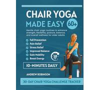 Chair Yoga Made Easy 60+: Gentle chair yoga routines to enhance strength, flexibility, posture, balance, and overall wellness for older adults