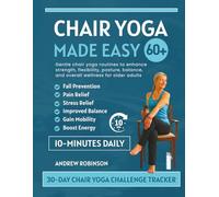 Chair Yoga Made Easy 60+: Gentle chair yoga routines to enhance strength, flexibility, posture, balance, and overall wellness for older adults