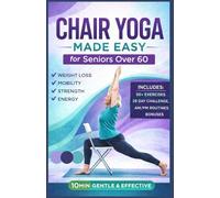 Chair Yoga Made Easy for Seniors Over 60: Exercise Guide to Toning & Weight Loss, Boost Mobility, Improve Balance, Enhance Flexibility, Strengthen ... Defy Aging at Home with Simple Daily Routines