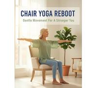 Chair Yoga Reboot: Gentle Movement For A Stronger You