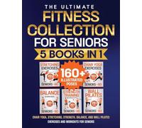 Chair Yoga, Stretching, Strength, Balance, and Wall Pilates Exercises and Workouts for Seniors: 5 Books in 1 - The Ultimate Fitness Collection. Energize Your Golden Years!
