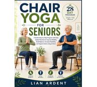 Chair Yoga & Tai Chi For Seniors: A Gentle Step-by-Step Program with Daily Seated Routines to Improve Mobility, Build Balance, Increase Flexibility, and Support Active Living at Home