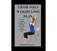 Chair Yoga Weight Loss Plan: 28-Day Seated Program for Energy, Flexibility, and a Healthier You