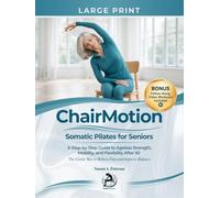 ChairMotion: Somatic Pilates For Seniors: A Step-by-Step Guide to Ageless Strength, Mobility, and Flexibility After 50 (The Gentle Way to Relieve Pain and Improve Balance (The ChairMotion Method)