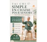 CHAISE SIMPLE TAI CHI POUR SENIORS: Des routines quotidiennes douces et efficaces de 10 minutes pour Prévenir les chutes, améliorer l'équilibre, ... votre mobilité, restez indépendant à tout âge