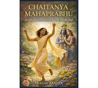 CHAITANYA MAHAPRABHU A Life of Love, Devotion, and Divine Joy