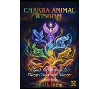 CHAKRA ANIMAL WISDOM: A Guide to Balancing Your Energy Centers with Nature's Guardians (Chakra Healing Mastery)