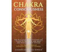 Chakra Consciousness: The Pleiadian Awake Channeling Guide to Wellness, and Male and Female Energy Systems (The Transmissions of Pleiadian Great Light Channel)