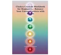 Chakra Crystals Workbook for Beginners: Balance Your Energy Centers with Stones