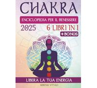 CHAKRA | Enciclopedia del Benessere: La guida completa per la Crescita Spirituale: Risveglia l’energia dei 7 Chakra e scopri il benessere totale con la Meditazione, i Cristalli e le tecniche Reiki