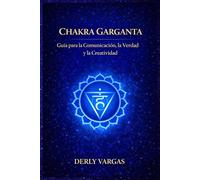 CHAKRA GARGANTA: Guía para la Comunicación, la Verdad y la Creatividad