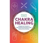 Chakra Healing A Beginners Guide to Self-Healing Techniques that Balance the Chakras