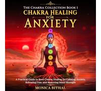 Chakra Healing for Anxiety: A Practical Guide to Root Chakra Healing for Calming Anxiety, Releasing Fear, and Restoring Inner Strength (The Chakra Collection)