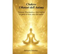CHAKRA: I Motori Dell'anima: "Scienza, Matematica e Spiritualità: tre punti di vista, una sola realtà. (Crescere è più importante che lamentarsi)
