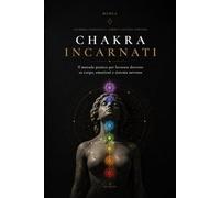 Chakra Incarnati: Il metodo pratico per lavorare su corpo, emozioni e sistema nervoso (Eros Mystica™ - Alchimia Moderna)