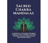 Chakra Mandalas: An Adult Coloring Book with 7 Chakra Mandalas, 12 Traditional Mandalas, and 4 Challenge Designs for Relaxation, Meditation, and Mindfulness