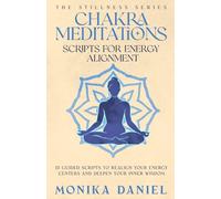 Chakra Meditation Scripts for Energy Alignment: 15 Guided Scripts to Realign Your Energy Centers and Deepen Your Inner Wisdom (The Stillness Series)
