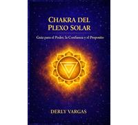 CHAKRA PLEXO SOLAR: Guía para el Poder, la Confianza y el Propósito (Despertar Energético)