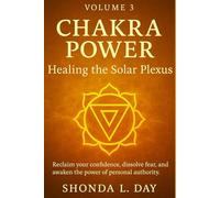 Chakra Power: Healing the Solar Plexus: Reclaim your confidence, dissolve fear, and awaken the power of personal authority (Chakra Power: Root to ... Healing, and Awakening Your Energy System)