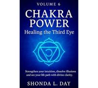 Chakra Power: Healing the Third Eye: Strengthen your intuition, dissolve illusions, and see your life path with divine clarity (Chakra Power: Root to ... Healing, and Awakening Your Energy System)