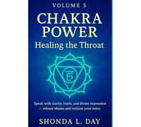 Chakra Power: Healing the Throat: Speak with clarity, truth, and divine expression - release shame and reclaim your voice (Chakra Power: Root to Crown ... Healing, and Awakening Your Energy System)