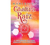 Chakra raíz: La guía definitiva para abrir, equilibrar y sanar Muladhara