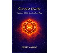 CHAKRA SACRO: Guía para el Flujo Emocional y el Placer (Despertar Energético)