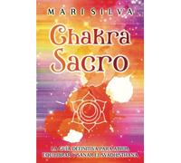 Chakra Sacro: La guía definitiva para abrir, equilibrar y sanar el Svadhisthana (Los Siete Chakras)