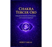 CHAKRA TERCER OJO: Guía para la Intuición, la Perspectiva y la Conciencia Espiritual (Despertar Energético)