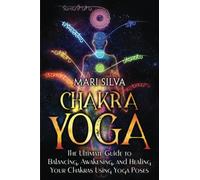 Chakra Yoga: The Ultimate Guide to Balancing, Awakening, and Healing Your Chakras Using Yoga Poses (Spiritual Healing)
