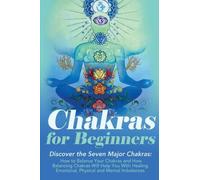 Chakras: Chakras For Beginners: Discover The Seven Major Chakras: Balance Chakras, Radiate Energy and Heal Emotional, Physical and Mental Imbalances ... ... Books - Chakras Bible - Chakras Healing)