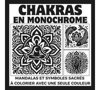 Chakras en monochrome: Livre de coloriage relaxant et anti-stress - à colorier avec une seule couleur ! Ideal pour adultes et ados (monochrome coloring collection) (MONOCHROME COLLECTION)