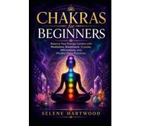 Chakras for Beginners: Balance Your Energy Centers with Meditation, Breathwork, Crystals, Affirmations, and Mindful Daily Practices (Mystic Wisdom for Beginners)