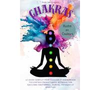Chakras: Le guide complet pour éveiller et harmoniser tes centres énergétiques. Retrouve ton équilibre émotionnel, mental, physique et spirituel