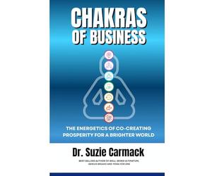 Chakras of Business: The Energetics of Co-Creating Prosperity for a Brighter World