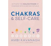 Chakras & Self-Care: Activate the Healing Power of Chakras with Everyday Rituals