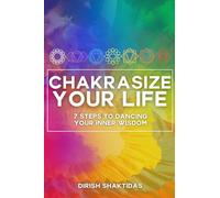 Chakrasize Your Life: 7 Steps to Dancing Your Inner Wisdom