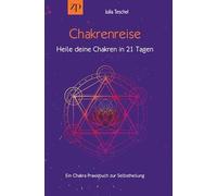 Chakrenreise - Heile deine Chakren in 21 Tagen: Ein Chakra Praxisbuch zur Selbstheilung