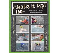 Chalk It Up! Over 160 Ideas: Outdoor Chalk Activities for Early Childhood (2nd Edition)