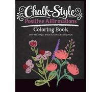 Chalk-Style Coloring Book of Positive Affirmations: Relaxing Chalkboard Designs with Inspirational Quotes for Stress Relief, Mindfulness, Creativity, and Self-Care