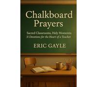 Chalkboard Prayers: Sacred Classrooms, Holy Moments: 31 Devotions for the Heart of a Teacher