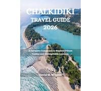 CHALKIDIKI TRAVEL GUIDE 2026: A Complete Companion to Beaches Culture Cuisine and Unforgettable Journeys.