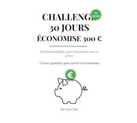 CHALLENGE 30 JOURS - ÉCONOMISE 300 €: Carnet quotidien pour dépenser moins sans se priver