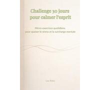 Challenge 30 jours pour calmer l’esprit: Micro-exercices quotidiens pour apaiser le stress et la surcharge mentale