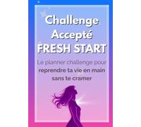 Challenge Accepté - Fresh Start Le Planner Challenge pour reprendre ta vie en main sans te cramer: Carnet bien-être pour femmes - un compagnon pour ... veulent reprendre le contrôle de leur vie)